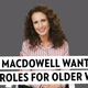 Andie MacDowell Wants to See More Interesting Older Broads On Screen